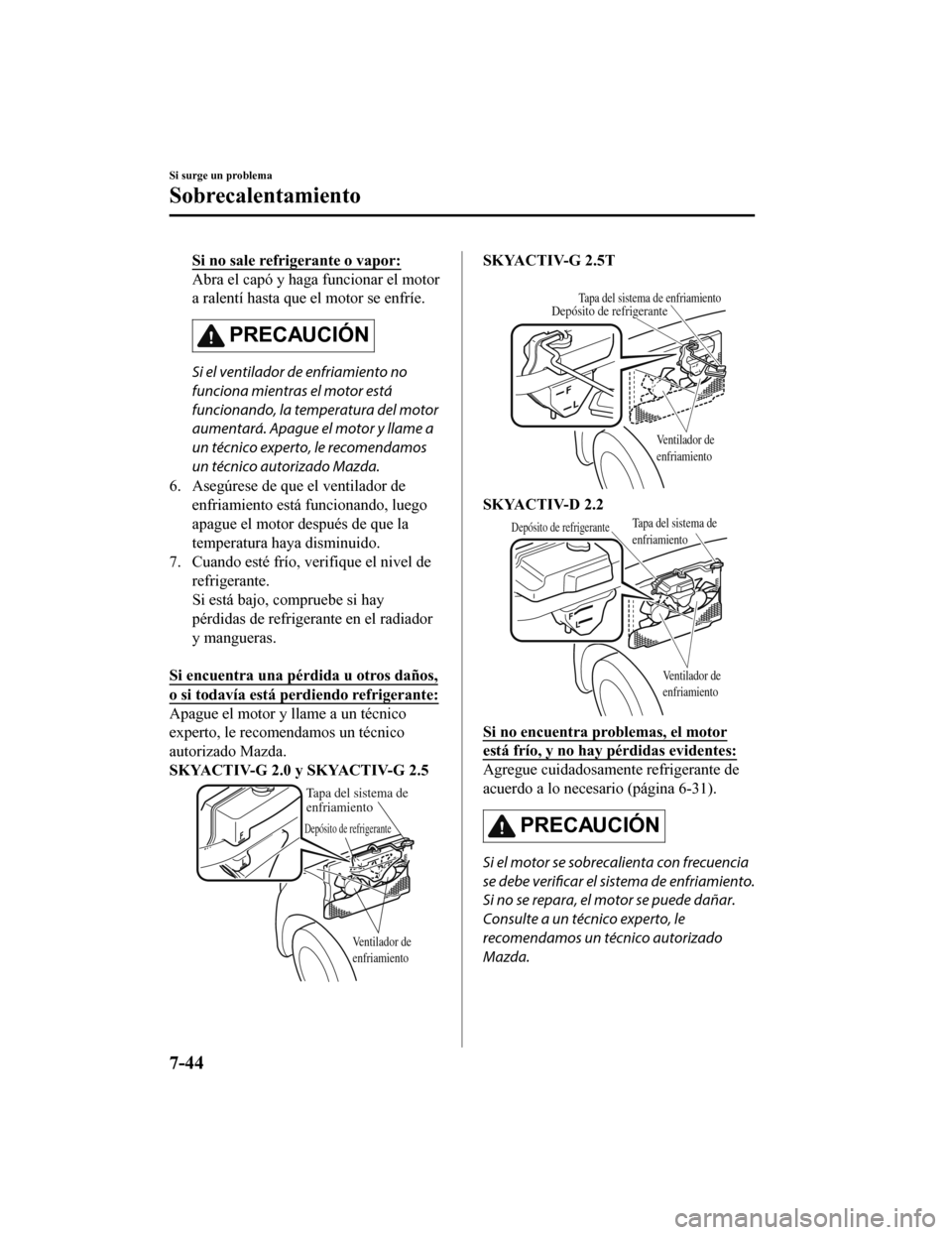 MAZDA MODEL 6 2020 Manual del propietario (in Spanish) Si no sale refrigerante o vapor:
Abra el capó y haga funcionar el motor
a ralentí hasta que el motor se enfríe.
PRECAUCIÓN
Si el ventilador de enfriamiento no
funciona mientras el motor está
func MAZDA MODEL 6 2020 Manual del propietario (in Spanish) Si no sale refrigerante o vapor:
Abra el capó y haga funcionar el motor
a ralentí hasta que el motor se enfríe.
PRECAUCIÓN
Si el ventilador de enfriamiento no
funciona mientras el motor está
func