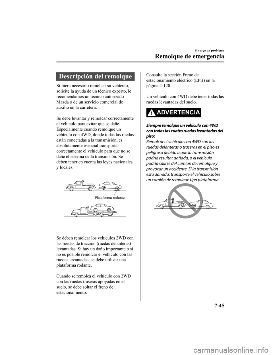 MAZDA MODEL 6 2020 Manual del propietario (in Spanish) Descripción del remolque
Si fuera necesario remolcar su vehículo,
solicite la ayuda de un técnico experto, le
recomendamos un técnico autorizado
Mazda o de un servicio comercial de
auxilio en la c MAZDA MODEL 6 2020 Manual del propietario (in Spanish) Descripción del remolque
Si fuera necesario remolcar su vehículo,
solicite la ayuda de un técnico experto, le
recomendamos un técnico autorizado
Mazda o de un servicio comercial de
auxilio en la c
