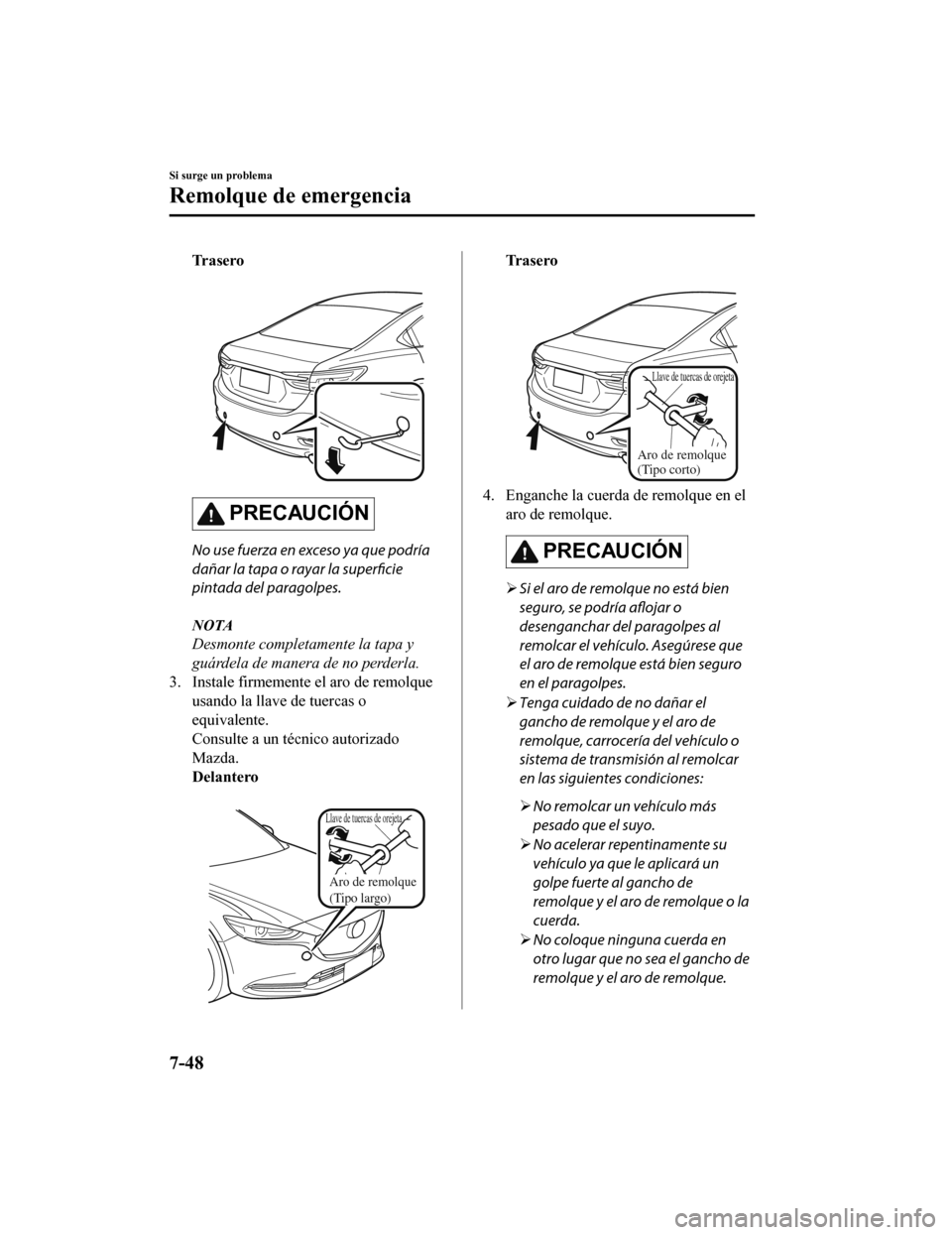 MAZDA MODEL 6 2020 Manual del propietario (in Spanish) Tr a s e r o
PRECAUCIÓN
No use fuerza en exceso ya que podría
dañar la tapa o rayar la superficie
pintada del paragolpes.
NOTA
Desmonte completamente la tapa y
guárdela de manera de no perderla. MAZDA MODEL 6 2020 Manual del propietario (in Spanish) Tr a s e r o
PRECAUCIÓN
No use fuerza en exceso ya que podría
dañar la tapa o rayar la superficie
pintada del paragolpes.
NOTA
Desmonte completamente la tapa y
guárdela de manera de no perderla.