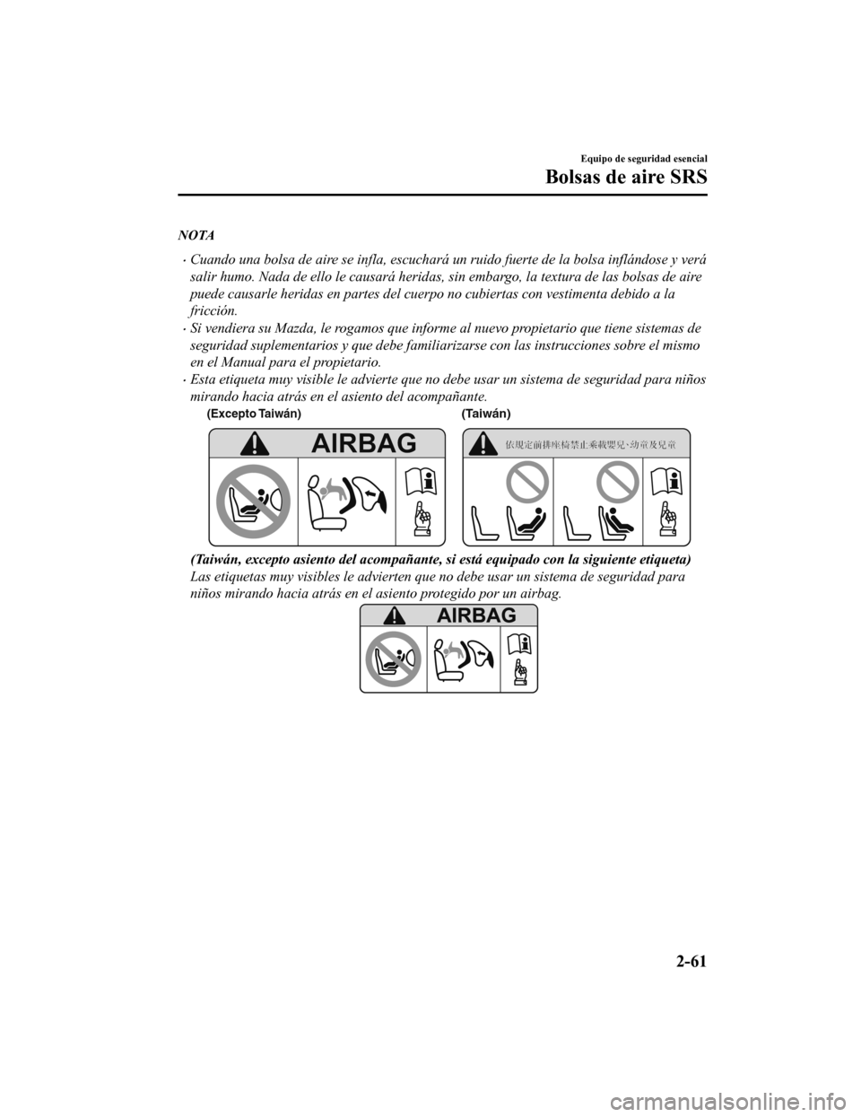 MAZDA MODEL 6 2020 Manual del propietario (in Spanish) NOTA
•Cuando una bolsa de aire se infla, escuchará un ruido fuerte de la bolsa inflándose y verá
salir humo. Nada de ello le causará heridas, sin embargo, la textura de las bolsas de aire
puede MAZDA MODEL 6 2020 Manual del propietario (in Spanish) NOTA
•Cuando una bolsa de aire se infla, escuchará un ruido fuerte de la bolsa inflándose y verá
salir humo. Nada de ello le causará heridas, sin embargo, la textura de las bolsas de aire
puede