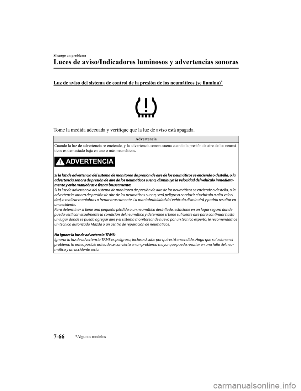 MAZDA MODEL 6 2020 Manual del propietario (in Spanish) Luz de aviso del sistema de control de la presión de los neumáticos (se ilumina)*
Tome la medida adecuada y verifique que la luz de aviso está apagada.
Advertencia
Cuando la luz de advertencia se e MAZDA MODEL 6 2020 Manual del propietario (in Spanish) Luz de aviso del sistema de control de la presión de los neumáticos (se ilumina)*
Tome la medida adecuada y verifique que la luz de aviso está apagada.
Advertencia
Cuando la luz de advertencia se e