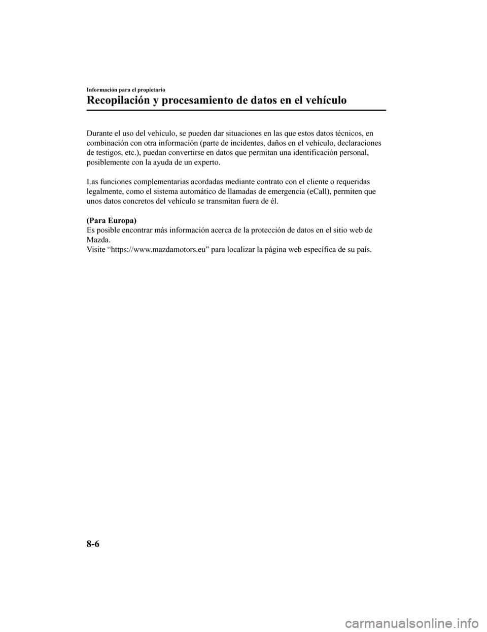 MAZDA MODEL 6 2020  Manual del propietario (in Spanish) Durante el uso del vehículo, se pueden dar situaciones en las que estos datos técnicos, en
combinación con otra información (parte de incidentes, daños en  el vehículo, declaraciones
de testigos