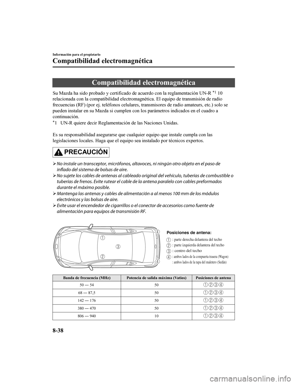 MAZDA MODEL 6 2020 Manual del propietario (in Spanish) Compatibilidad electromagnética
Su Mazda ha sido probado y certificado de acuerdo con la reglamentación UN-R *1 10
relacionada con la compatibilid ad electromagnética. El equipo d e transmisión de MAZDA MODEL 6 2020 Manual del propietario (in Spanish) Compatibilidad electromagnética
Su Mazda ha sido probado y certificado de acuerdo con la reglamentación UN-R *1 10
relacionada con la compatibilid ad electromagnética. El equipo d e transmisión de