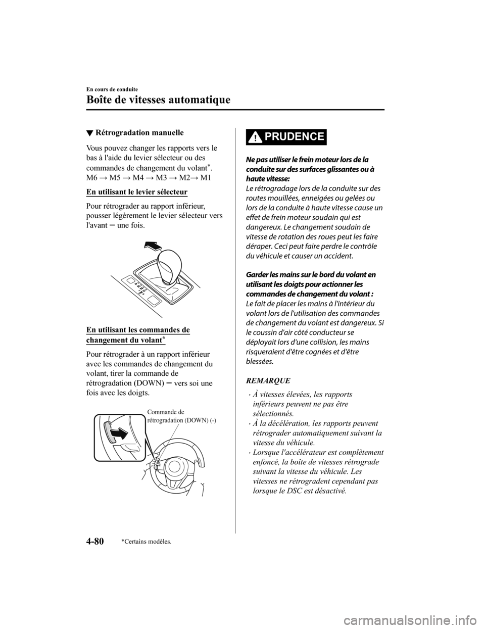 MAZDA MODEL 6 2020  Manuel du propriétaire (in French) ▼Rétrogradation manuelle
Vous pouvez changer les rapports vers le
bas à laide du levier sélecteur ou des
commandes de changement du volant
*.
M6 → M5 → M4 → M3 → M2→ M1
En utilisant le