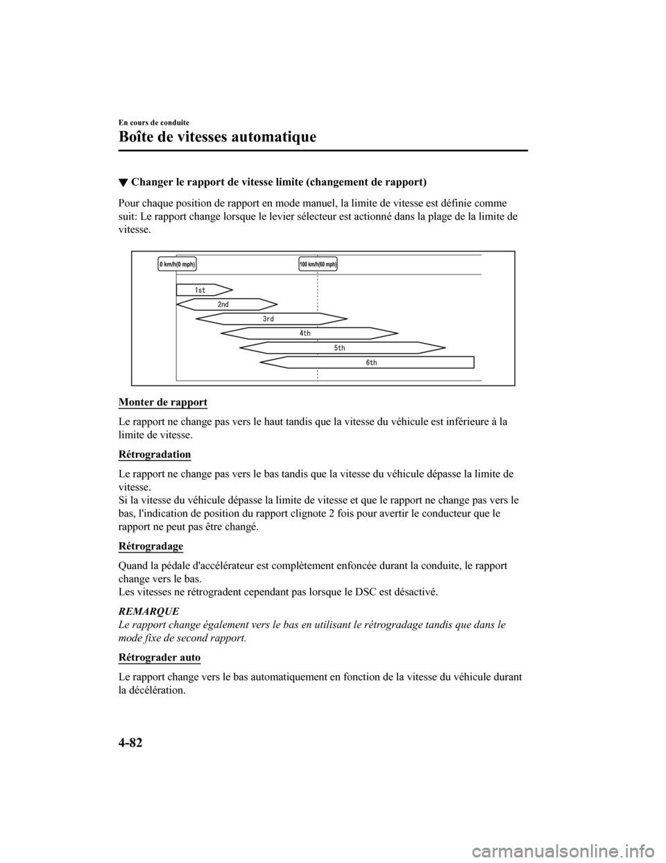 MAZDA MODEL 6 2020  Manuel du propriétaire (in French) ▼Changer le rapport de vitesse limite (changement de rapport)
Pour chaque position de rapport en mode manuel, la limite de vi
tesse est définie comme
suit: Le rapport change lorsque le levier séle