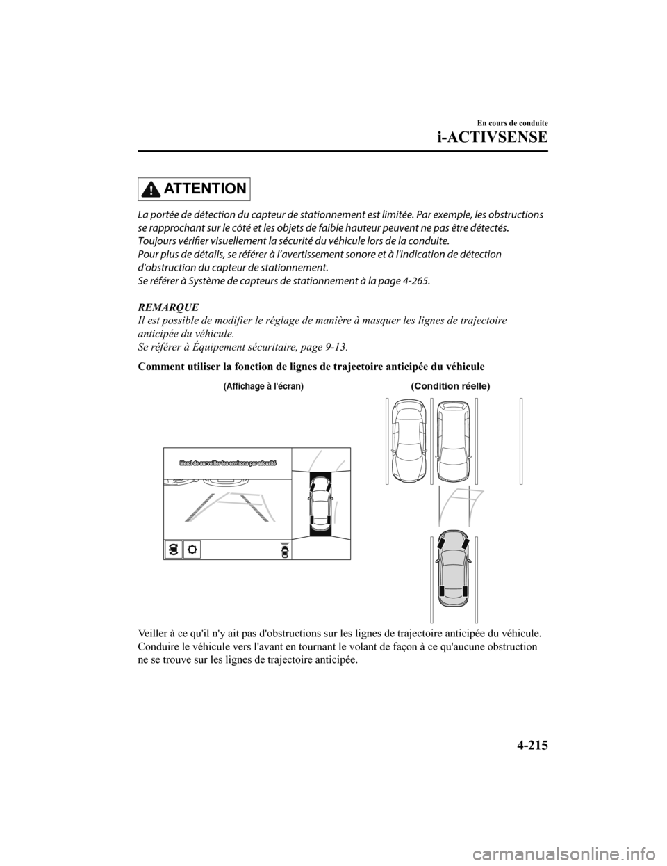 MAZDA MODEL 6 2020 Manuel du propriétaire (in French) ATTENTION
La portée de détection du capteur de stationnement est limitée. Par exemple, les obstructions
se rapprochant sur le côté et les objets de faible hauteur peuvent ne pas être détectés. MAZDA MODEL 6 2020 Manuel du propriétaire (in French) ATTENTION
La portée de détection du capteur de stationnement est limitée. Par exemple, les obstructions
se rapprochant sur le côté et les objets de faible hauteur peuvent ne pas être détectés.