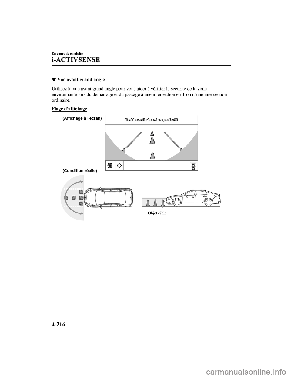 MAZDA MODEL 6 2020 Manuel du propriétaire (in French) ▼Vue avant grand angle
Utilisez la vue avant grand angle pour vous aider à vérifier la sécurité de la zone
environnante lors du démarrage et du passage à une intersection en T ou d’une inter MAZDA MODEL 6 2020 Manuel du propriétaire (in French) ▼Vue avant grand angle
Utilisez la vue avant grand angle pour vous aider à vérifier la sécurité de la zone
environnante lors du démarrage et du passage à une intersection en T ou d’une inter