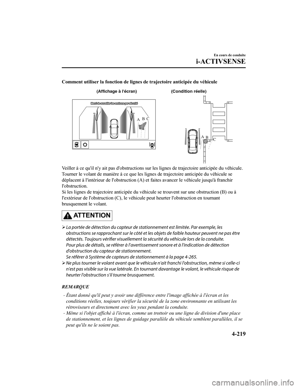 MAZDA MODEL 6 2020 Manuel du propriétaire (in French) Comment utiliser la fonction de lignes de trajectoire anticipée du véhicule
AB
AB
C
C
(Condition réelle)
(Affichage à lécran)
Veiller à ce quil ny ait pas d obstructions sur les lignes de tr MAZDA MODEL 6 2020 Manuel du propriétaire (in French) Comment utiliser la fonction de lignes de trajectoire anticipée du véhicule
AB
AB
C
C
(Condition réelle)
(Affichage à lécran)
Veiller à ce quil ny ait pas d obstructions sur les lignes de tr