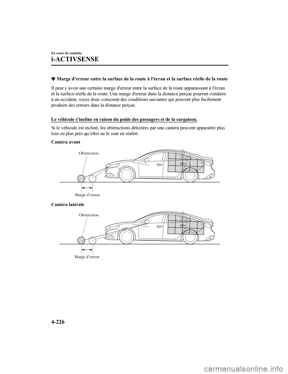 MAZDA MODEL 6 2020 Manuel du propriétaire (in French) ▼Marge derreur entre la surface de la route à lécran et la surface réelle de la route
Il peut y avoir une certaine marge derreur entre la surface de la route apparaissant à lécran
et la sur MAZDA MODEL 6 2020 Manuel du propriétaire (in French) ▼Marge derreur entre la surface de la route à lécran et la surface réelle de la route
Il peut y avoir une certaine marge derreur entre la surface de la route apparaissant à lécran
et la sur