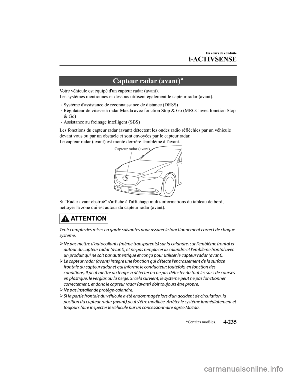 MAZDA MODEL 6 2020 Manuel du propriétaire (in French) Capteur radar (avant)*
Votre véhicule est équipé dun capteur radar (avant).
Les systèmes mentionnés ci-dessous utilisent également le capteur radar (avant).
Système dassistance de reconnai MAZDA MODEL 6 2020 Manuel du propriétaire (in French) Capteur radar (avant)*
Votre véhicule est équipé dun capteur radar (avant).
Les systèmes mentionnés ci-dessous utilisent également le capteur radar (avant).
Système dassistance de reconnai