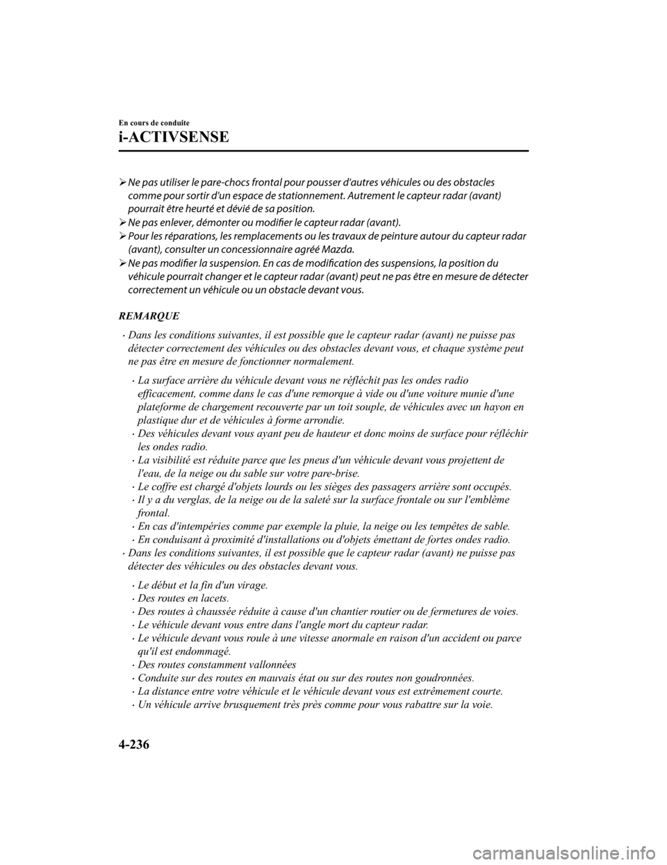 MAZDA MODEL 6 2020 Manuel du propriétaire (in French) Ne pas utiliser le pare-chocs frontal pour pousser dautres véhicules ou des obstacles
comme pour sortir dun espace de stationnement. Autrement le capteur radar (avant)
pourrait être heurté et MAZDA MODEL 6 2020 Manuel du propriétaire (in French) Ne pas utiliser le pare-chocs frontal pour pousser dautres véhicules ou des obstacles
comme pour sortir dun espace de stationnement. Autrement le capteur radar (avant)
pourrait être heurté et