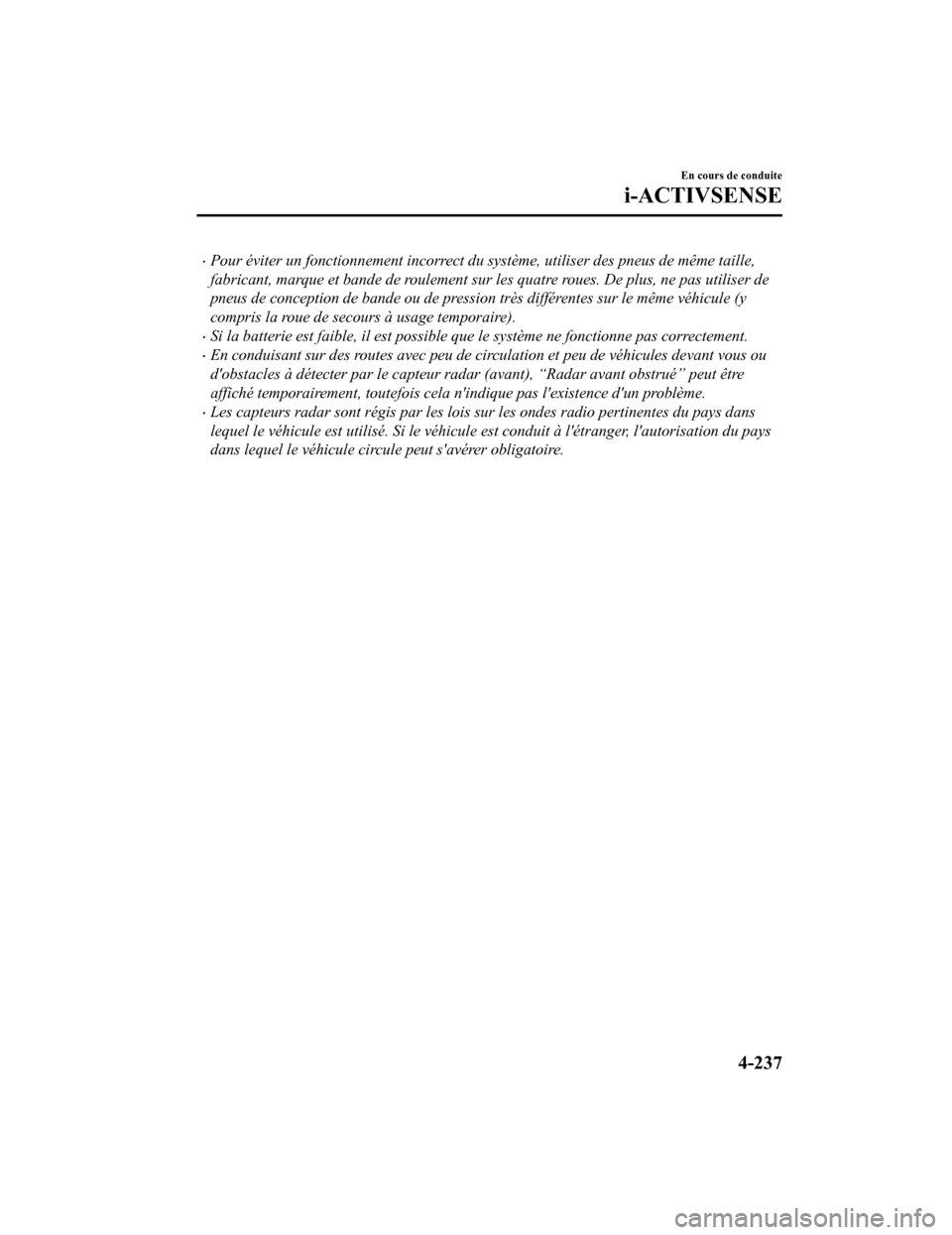 MAZDA MODEL 6 2020 Manuel du propriétaire (in French) Pour éviter un fonctionnement incorrect du système, utiliser des pneus de même taille,
fabricant, marque et bande de roulement sur les quatre roues. De plus, ne pas utiliser de
pneus de concepti MAZDA MODEL 6 2020 Manuel du propriétaire (in French) Pour éviter un fonctionnement incorrect du système, utiliser des pneus de même taille,
fabricant, marque et bande de roulement sur les quatre roues. De plus, ne pas utiliser de
pneus de concepti