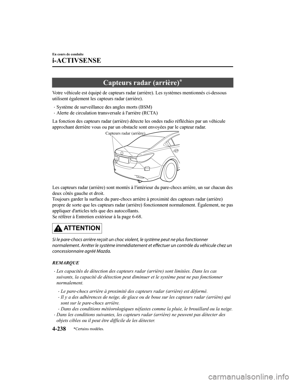 MAZDA MODEL 6 2020 Manuel du propriétaire (in French) Capteurs radar (arrière)*
Votre véhicule est équipé de capteurs radar (arrière). Les systèmes mentionnés ci-dessous
utilisent également les capteurs radar (arrière).
Système de surveillan MAZDA MODEL 6 2020 Manuel du propriétaire (in French) Capteurs radar (arrière)*
Votre véhicule est équipé de capteurs radar (arrière). Les systèmes mentionnés ci-dessous
utilisent également les capteurs radar (arrière).
Système de surveillan