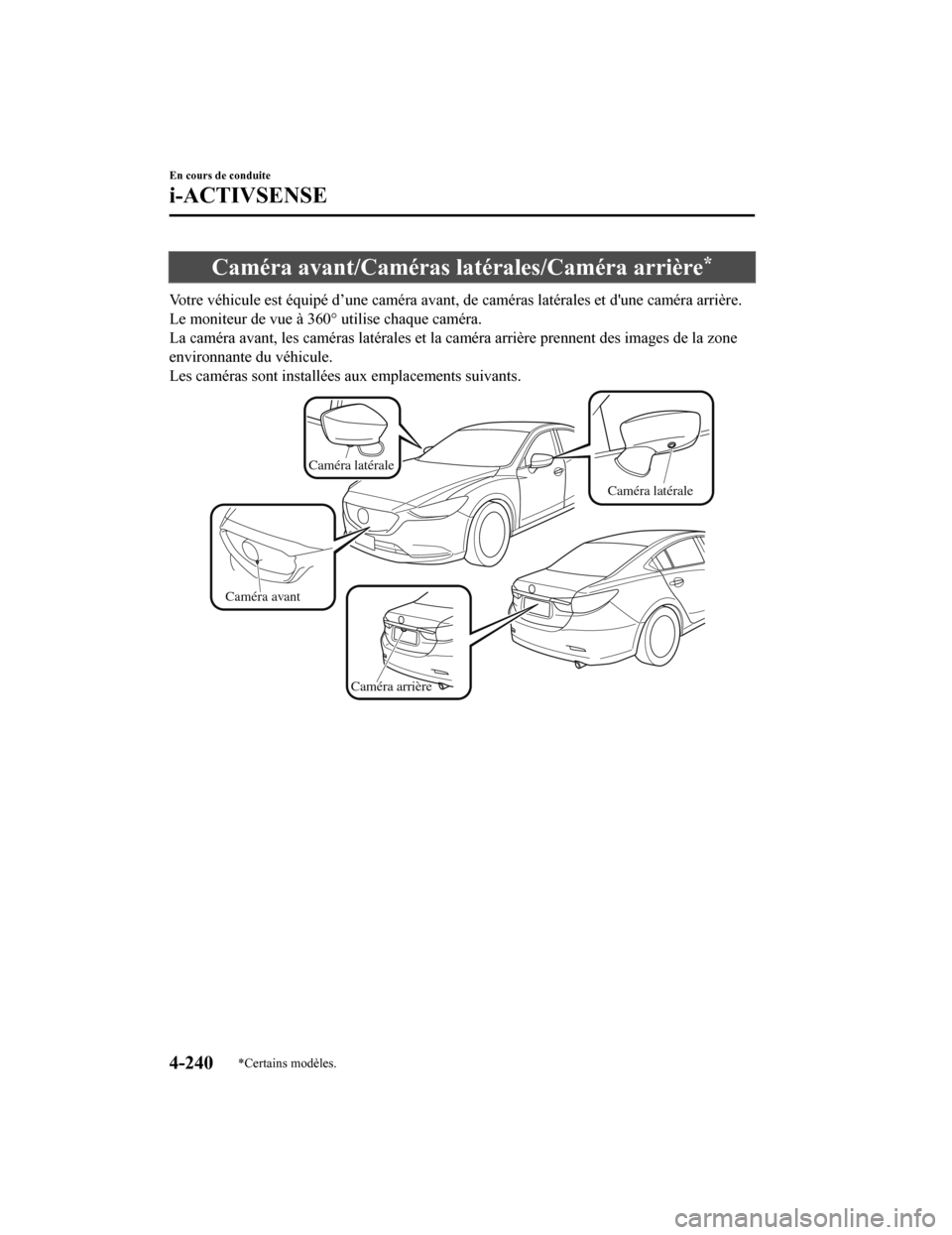MAZDA MODEL 6 2020 Manuel du propriétaire (in French) Caméra avant/Caméras latérales/Caméra arrière*
Votre véhicule est équipé d’une caméra avant, de caméras latérales et dune caméra arrière.
Le moniteur de vue à 360° utilise chaque cam MAZDA MODEL 6 2020 Manuel du propriétaire (in French) Caméra avant/Caméras latérales/Caméra arrière*
Votre véhicule est équipé d’une caméra avant, de caméras latérales et dune caméra arrière.
Le moniteur de vue à 360° utilise chaque cam