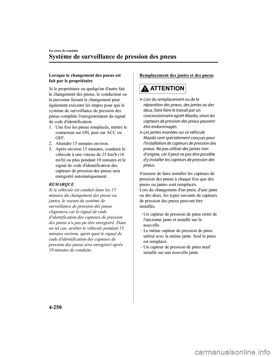 MAZDA MODEL 6 2020 Manuel du propriétaire (in French) Lorsque le changement des pneus est
fait par le propriétaire
Si le propriétaire ou quelquun dautre fait
le changement des pneus, le conducteur ou
la personne faisant le changement peut
également MAZDA MODEL 6 2020 Manuel du propriétaire (in French) Lorsque le changement des pneus est
fait par le propriétaire
Si le propriétaire ou quelquun dautre fait
le changement des pneus, le conducteur ou
la personne faisant le changement peut
également