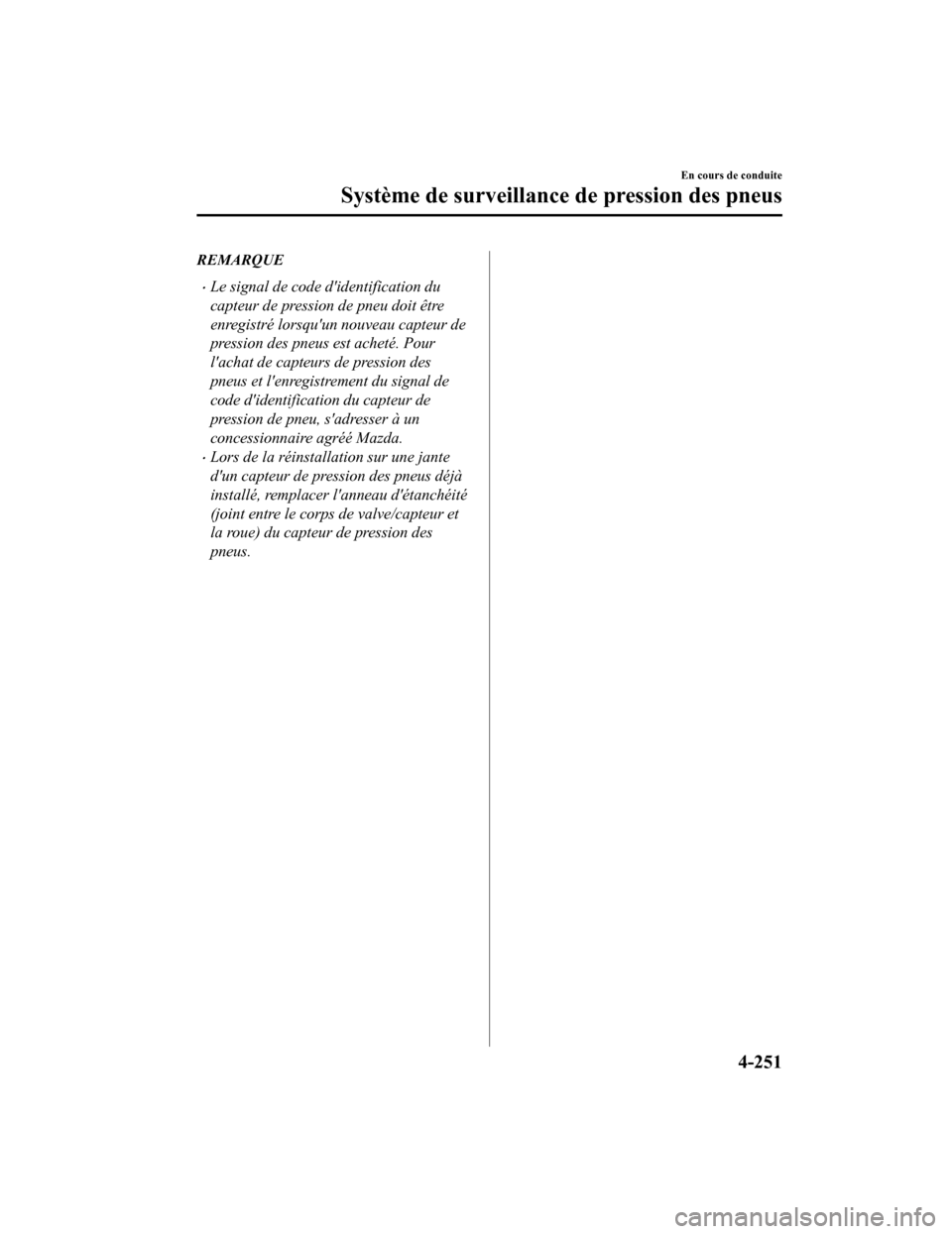 MAZDA MODEL 6 2020 Manuel du propriétaire (in French) REMARQUE
Le signal de code didentification du
capteur de pression de pneu doit être
enregistré lorsquun nouveau capteur de
pression des pneus est acheté. Pour
lachat de capteurs de pression d MAZDA MODEL 6 2020 Manuel du propriétaire (in French) REMARQUE
Le signal de code didentification du
capteur de pression de pneu doit être
enregistré lorsquun nouveau capteur de
pression des pneus est acheté. Pour
lachat de capteurs de pression d