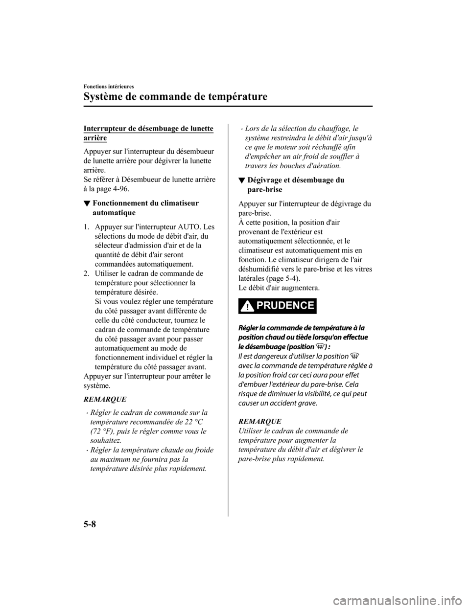 MAZDA MODEL 6 2020  Manuel du propriétaire (in French) Interrupteur de désembuage de lunette
arrière
Appuyer sur linterrupteur du désembueur
de lunette arrière pour dégivrer la lunette
arrière.
Se référer à Désembueur de lunette arrière
à la 