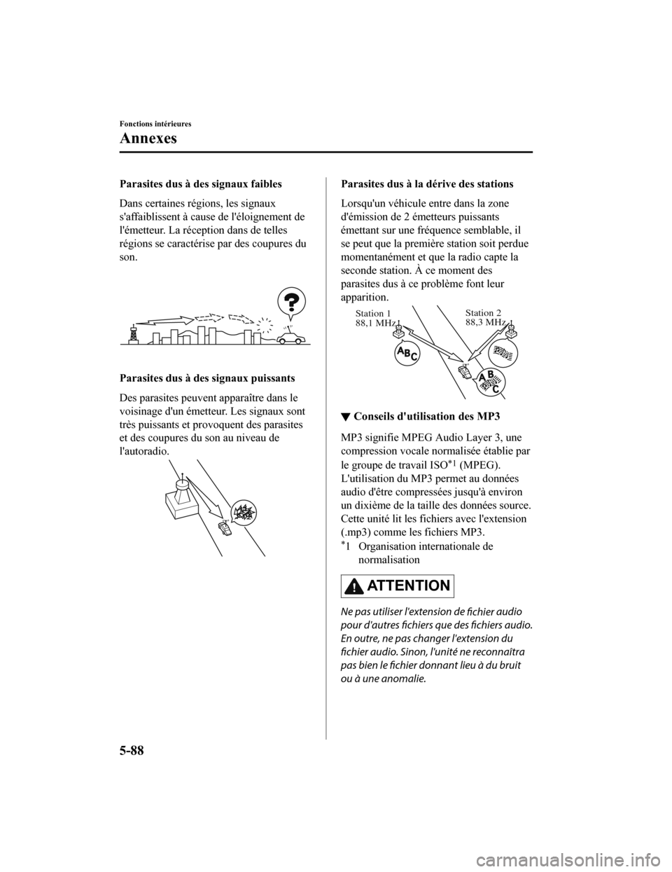 MAZDA MODEL 6 2020 Manuel du propriétaire (in French) Parasites dus à des signaux faibles
Dans certaines régions, les signaux
saffaiblissent à cause de léloignement de
lémetteur. La réception dans de telles
régions se caractérise par des coupu MAZDA MODEL 6 2020 Manuel du propriétaire (in French) Parasites dus à des signaux faibles
Dans certaines régions, les signaux
saffaiblissent à cause de léloignement de
lémetteur. La réception dans de telles
régions se caractérise par des coupu