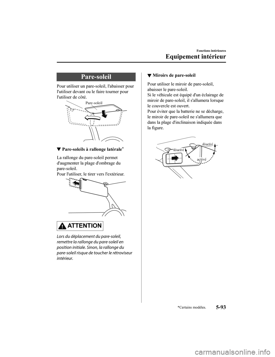 MAZDA MODEL 6 2020 Manuel du propriétaire (in French) Pare-soleil
Pour utiliser un pare-soleil, labaisser pour
lutiliser devant ou le faire tourner pour
lutiliser de côté.
Pare-soleil
▼Pare-soleils à rallonge latérale*
La rallonge du pare-soleil MAZDA MODEL 6 2020 Manuel du propriétaire (in French) Pare-soleil
Pour utiliser un pare-soleil, labaisser pour
lutiliser devant ou le faire tourner pour
lutiliser de côté.
Pare-soleil
▼Pare-soleils à rallonge latérale*
La rallonge du pare-soleil