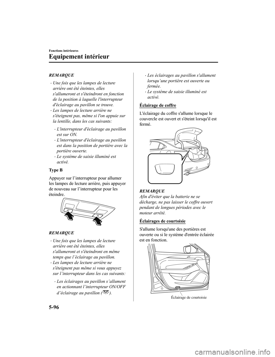 MAZDA MODEL 6 2020 Manuel du propriétaire (in French) REMARQUE
Une fois que les lampes de lecture
arrière ont été éteintes, elles
sallumeront et séteindront en fonction
de la position à laquelle linterrupteur
déclairage au pavillon se trouv MAZDA MODEL 6 2020 Manuel du propriétaire (in French) REMARQUE
Une fois que les lampes de lecture
arrière ont été éteintes, elles
sallumeront et séteindront en fonction
de la position à laquelle linterrupteur
déclairage au pavillon se trouv