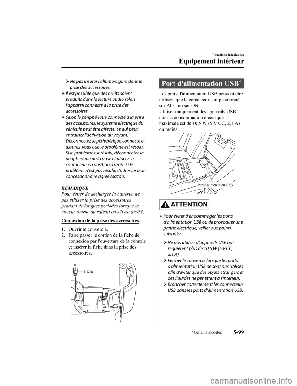 MAZDA MODEL 6 2020 Manuel du propriétaire (in French) Ne pas insérer lallume-cigare dans la
prise des accessoires.
 Il est possible que des bruits soient
produits dans la lecture audio selon
lappareil connecté à la prise des
accessoires.
 S MAZDA MODEL 6 2020 Manuel du propriétaire (in French) Ne pas insérer lallume-cigare dans la
prise des accessoires.
 Il est possible que des bruits soient
produits dans la lecture audio selon
lappareil connecté à la prise des
accessoires.
 S