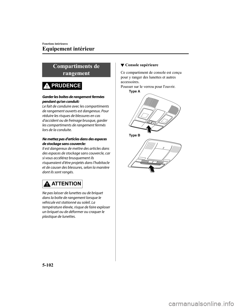 MAZDA MODEL 6 2020 Manuel du propriétaire (in French) Compartiments derangement
PRUDENCE
Garder les boîtes de rangement fermées
pendant quon conduit:
Le fait de conduire avec les compartiments
de rangement ouverts est dangereux. Pour
réduire les risq MAZDA MODEL 6 2020 Manuel du propriétaire (in French) Compartiments derangement
PRUDENCE
Garder les boîtes de rangement fermées
pendant quon conduit:
Le fait de conduire avec les compartiments
de rangement ouverts est dangereux. Pour
réduire les risq