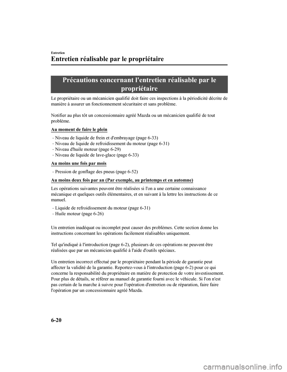 MAZDA MODEL 6 2020 Manuel du propriétaire (in French) Précautions concernant lentretien réalisable par lepropriétaire
Le propriétaire ou un mécanicien qualifié doit faire ces inspec tions à la périodicité décrite de
manière à assurer un fonc MAZDA MODEL 6 2020 Manuel du propriétaire (in French) Précautions concernant lentretien réalisable par lepropriétaire
Le propriétaire ou un mécanicien qualifié doit faire ces inspec tions à la périodicité décrite de
manière à assurer un fonc