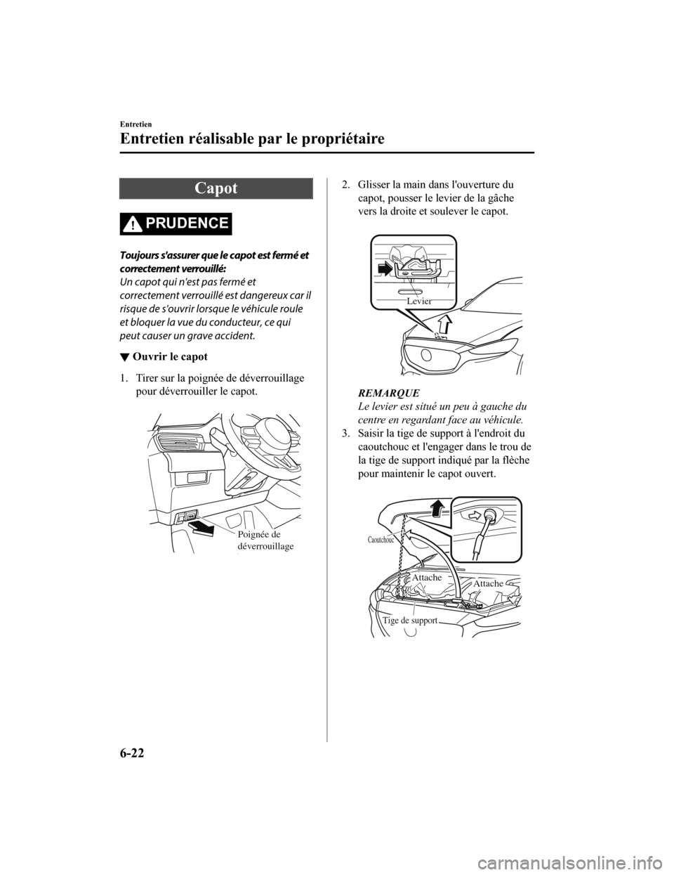 MAZDA MODEL 6 2020 Manuel du propriétaire (in French) Capot
PRUDENCE
Toujours sassurer que le capot est fermé et
correctement verrouillé:
Un capot qui nest pas fermé et
correctement verrouillé est dangereux car il
risque de souvrir lorsque le véh MAZDA MODEL 6 2020 Manuel du propriétaire (in French) Capot
PRUDENCE
Toujours sassurer que le capot est fermé et
correctement verrouillé:
Un capot qui nest pas fermé et
correctement verrouillé est dangereux car il
risque de souvrir lorsque le véh