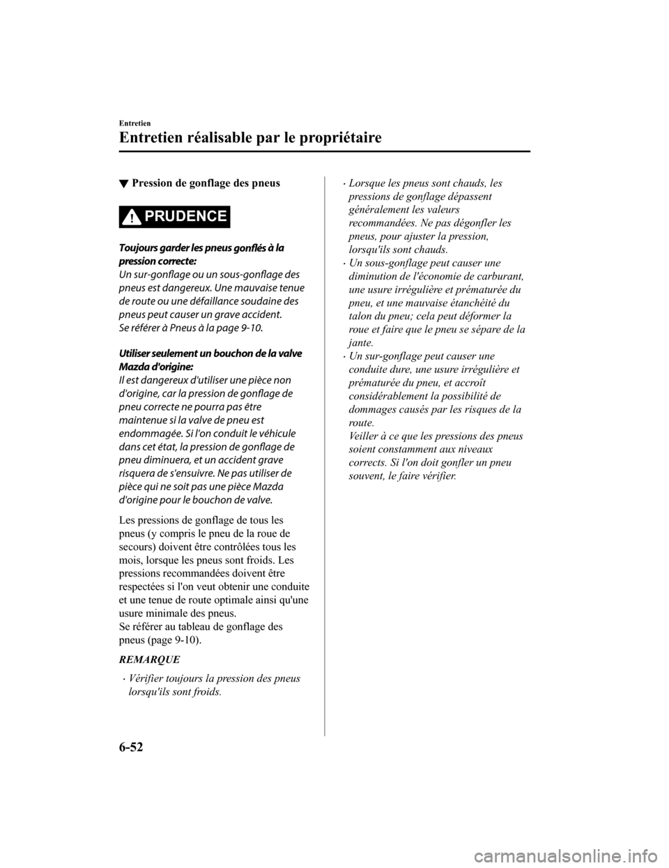 MAZDA MODEL 6 2020 Manuel du propriétaire (in French) ▼Pression de gonflage des pneus
PRUDENCE
Toujours garder les pneus
gonflés à la
pression correcte:
Un sur-gonflage ou un
sous-gonflage des
pneus est dangereux. Une mauvaise tenue
de route ou MAZDA MODEL 6 2020 Manuel du propriétaire (in French) ▼Pression de gonflage des pneus
PRUDENCE
Toujours garder les pneus
gonflés à la
pression correcte:
Un sur-gonflage ou un
sous-gonflage des
pneus est dangereux. Une mauvaise tenue
de route ou