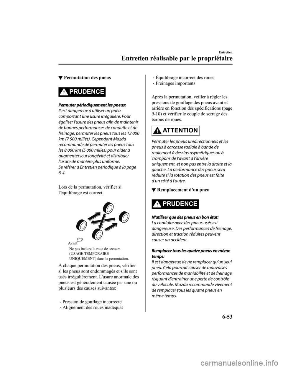 MAZDA MODEL 6 2020 Manuel du propriétaire (in French) ▼Permutation des pneus
PRUDENCE
Permuter périodiquement les pneus:
Il est dangereux dutiliser un pneu
comportant une usure irrégulière. Pour
égaliser lusure des pneus afin de maintenir
de bonn MAZDA MODEL 6 2020 Manuel du propriétaire (in French) ▼Permutation des pneus
PRUDENCE
Permuter périodiquement les pneus:
Il est dangereux dutiliser un pneu
comportant une usure irrégulière. Pour
égaliser lusure des pneus afin de maintenir
de bonn