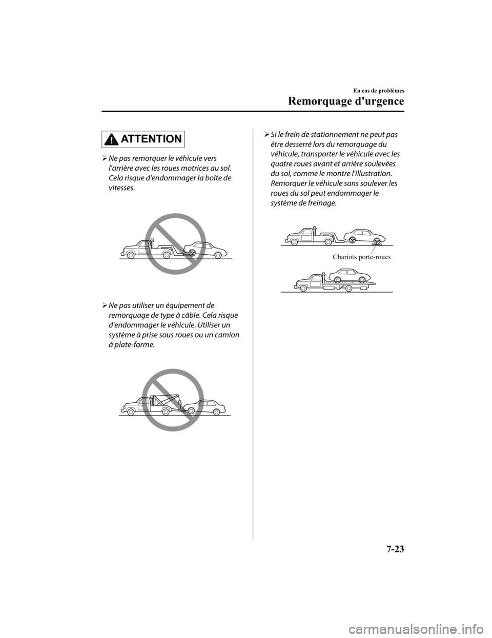 MAZDA MODEL 6 2020 Manuel du propriétaire (in French) ATTENTION
Ne pas remorquer le véhicule vers
larrière avec les roues motrices au sol.
Cela risque dendommager la boîte de
vitesses.
Ne pas utiliser un équipement de
remorquage de type à c MAZDA MODEL 6 2020 Manuel du propriétaire (in French) ATTENTION
Ne pas remorquer le véhicule vers
larrière avec les roues motrices au sol.
Cela risque dendommager la boîte de
vitesses.
Ne pas utiliser un équipement de
remorquage de type à c