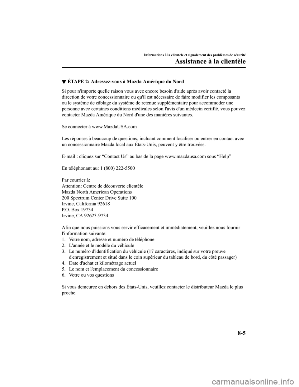 MAZDA MODEL 6 2020 Manuel du propriétaire (in French) ▼ÉTAPE 2: Adressez-vous à Mazda Amérique du Nord
Si pour nimporte quelle raison vous avez encore besoin daide
après avoir contacté la
direction de votre concessionnaire ou quil est nécessa MAZDA MODEL 6 2020 Manuel du propriétaire (in French) ▼ÉTAPE 2: Adressez-vous à Mazda Amérique du Nord
Si pour nimporte quelle raison vous avez encore besoin daide
après avoir contacté la
direction de votre concessionnaire ou quil est nécessa