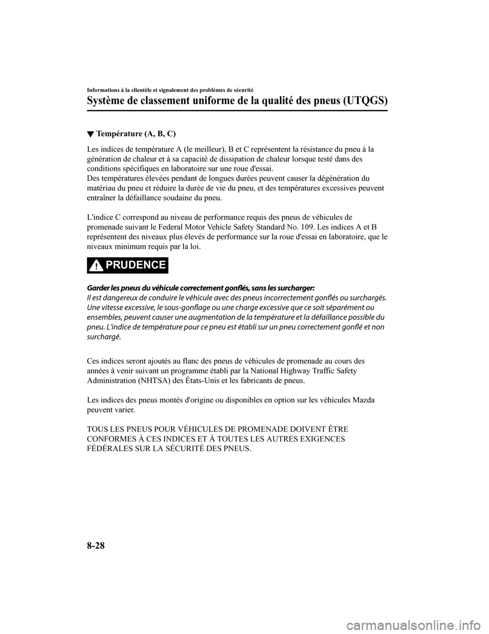 MAZDA MODEL 6 2020 Manuel du propriétaire (in French) ▼Température (A, B, C)
Les indices de température A (le
meilleur), B et C représentent la résistance du pneu à la
génération de chaleur et à sa capacité de dissipation de chaleu r lorsque MAZDA MODEL 6 2020 Manuel du propriétaire (in French) ▼Température (A, B, C)
Les indices de température A (le
meilleur), B et C représentent la résistance du pneu à la
génération de chaleur et à sa capacité de dissipation de chaleu r lorsque