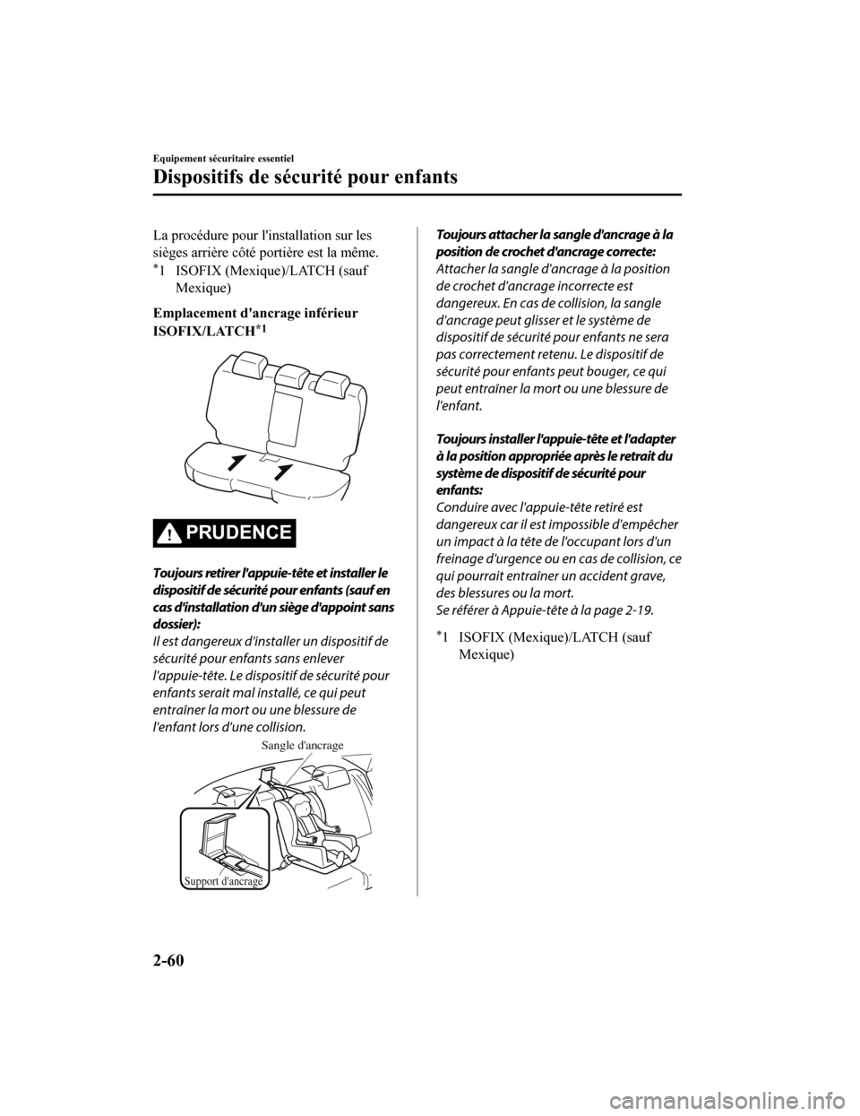 MAZDA MODEL 6 2020  Manuel du propriétaire (in French) La procédure pour linstallation sur les
sièges arrière côté portière est la même.
*1 ISOFIX (Mexique)/LATCH (saufMexique)
Emplacement dancrage inférieur
ISOFIX/LATCH
*1
PRUDENCE
Toujours ret
