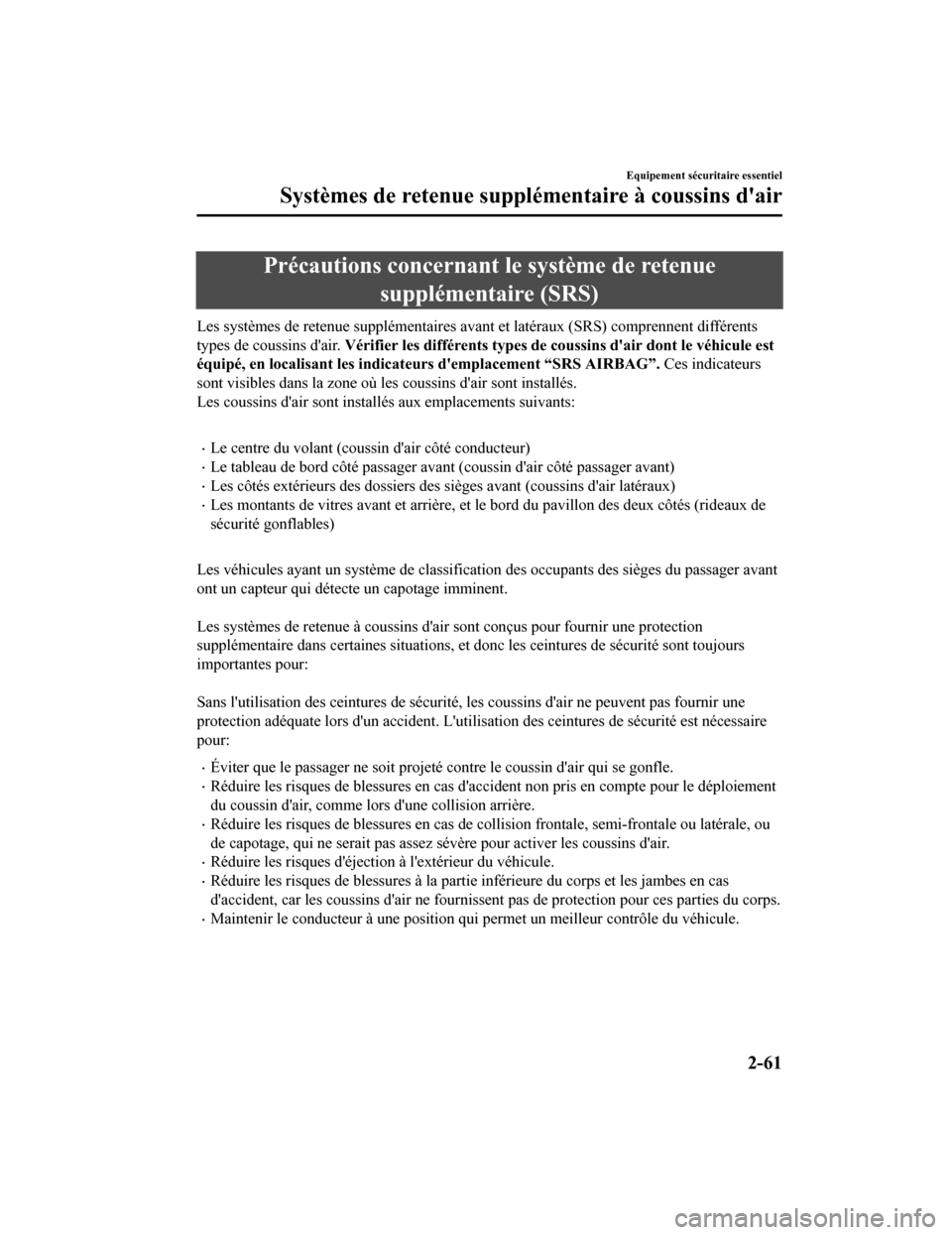 MAZDA MODEL 6 2020  Manuel du propriétaire (in French) Précautions concernant le système de retenuesupplémentaire (SRS)
Les systèmes de retenue supplémentaires avant et latéraux (SRS)  comprennent différents
types de coussins dair.  Vérifier les 