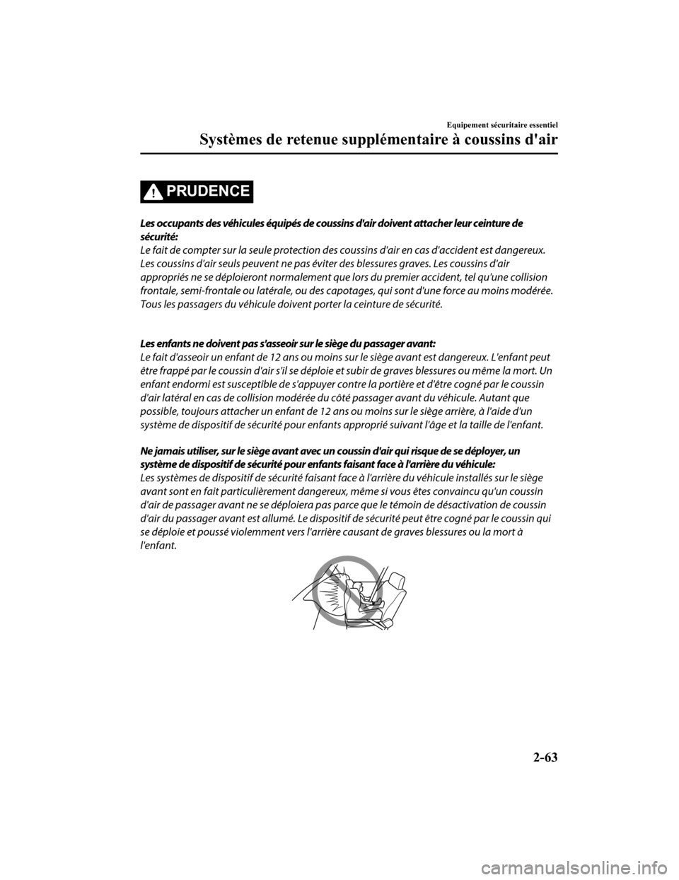 MAZDA MODEL 6 2020  Manuel du propriétaire (in French) PRUDENCE
Les occupants des véhicules équipés de coussins dair doivent attacher leur ceinture de
sécurité:
Le fait de compter sur la seule protection des coussins dair en cas daccident est dang