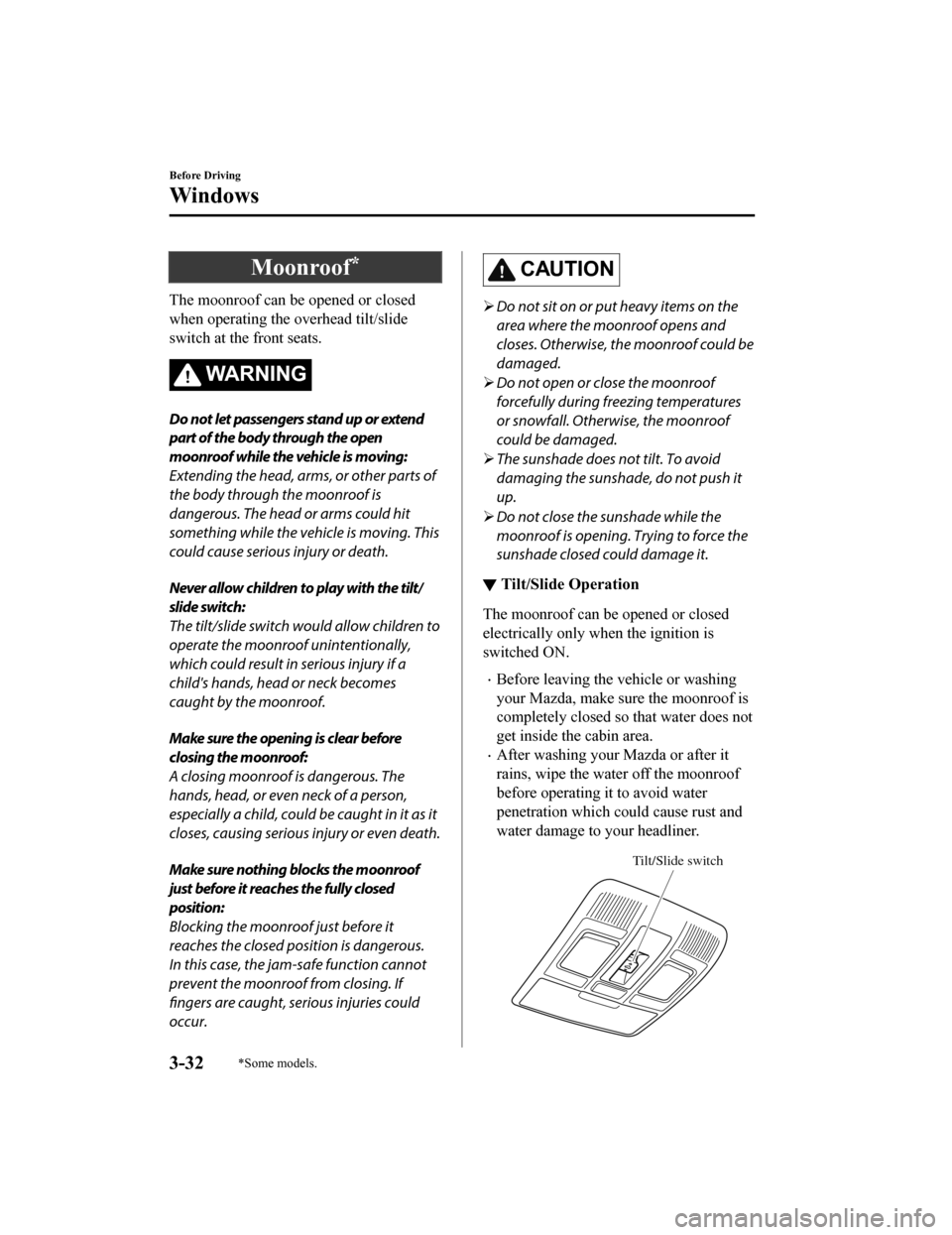 MAZDA MODEL 6 2019  Owners Manual (in English) Moonroof*
The moonroof can be opened or closed
when operating the overhead tilt/slide
switch at the front seats.
WA R N I N G
Do not let passengers stand up or extend
part of the body through the open