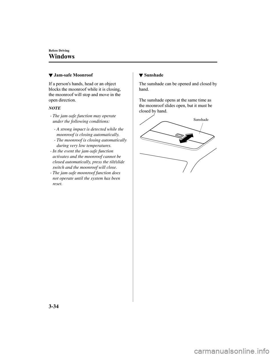 MAZDA MODEL 6 2019 (in English) Owners Guide ▼Jam-safe Moonroof
If a persons hands, head or an object
blocks the moonroof while it is closing,
the moonroof will stop and move in the
open direction.
NOTE
The jam-safe function may operate
un MAZDA MODEL 6 2019 (in English) Owners Guide ▼Jam-safe Moonroof
If a persons hands, head or an object
blocks the moonroof while it is closing,
the moonroof will stop and move in the
open direction.
NOTE
The jam-safe function may operate
un