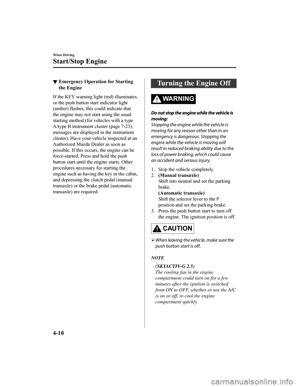MAZDA MODEL 6 2019 Owners Manual (in English) ▼Emergency Operati
on for Starting
the Engine
If the KEY warning light (red) illuminates,
or the push button start indicator light
(amber) flashes, this could indicate that
the engine may not s tar MAZDA MODEL 6 2019 Owners Manual (in English) ▼Emergency Operati
on for Starting
the Engine
If the KEY warning light (red) illuminates,
or the push button start indicator light
(amber) flashes, this could indicate that
the engine may not s tar
