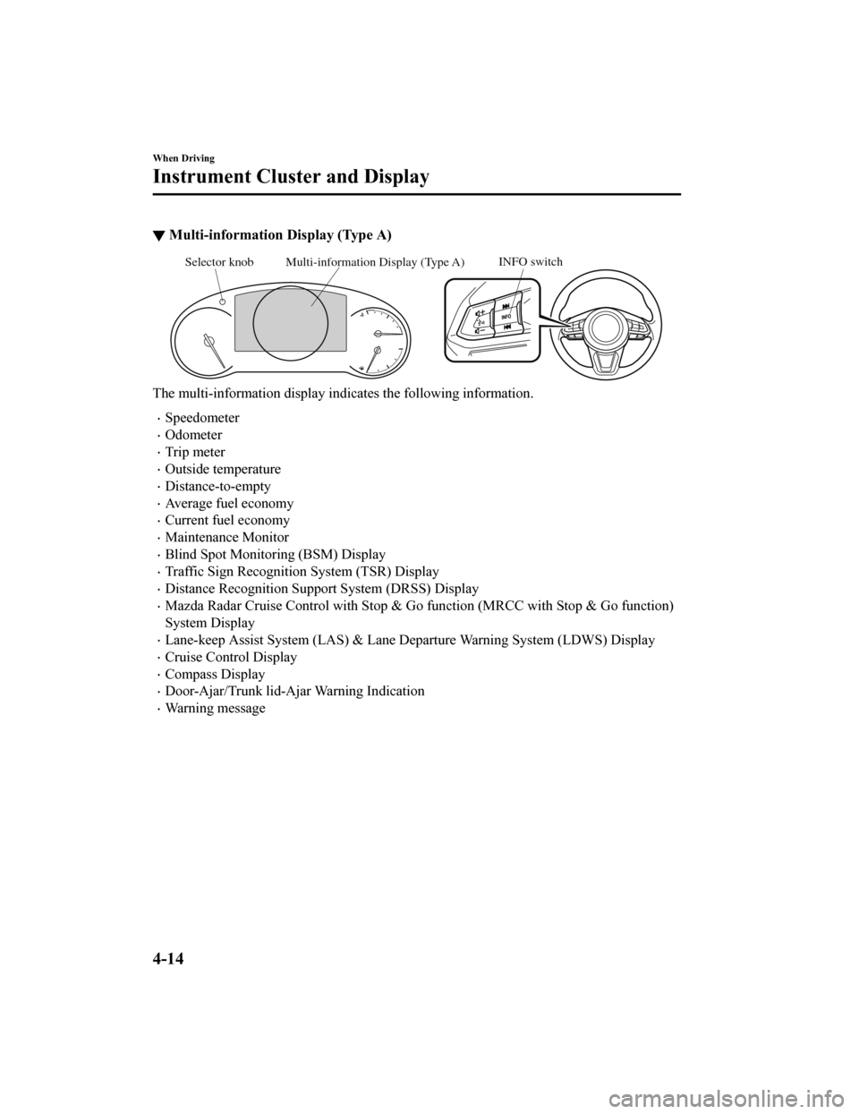 MAZDA MODEL 6 2019  Owners Manual (in English) ▼Multi-information Display (Type A)
INFO switchMulti-information Display (Type A)
Selector knob
The multi-information display in dicates the following information.
Speedometer
Odometer
Trip