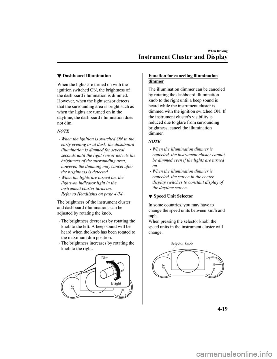 MAZDA MODEL 6 2019   (in English) User Guide ▼Dashboard Illumination
When the lights are turned on with the
ignition switched ON, the brightness of
the dashboard illumination is dimmed.
However, when the light sensor detects
that the surroundi