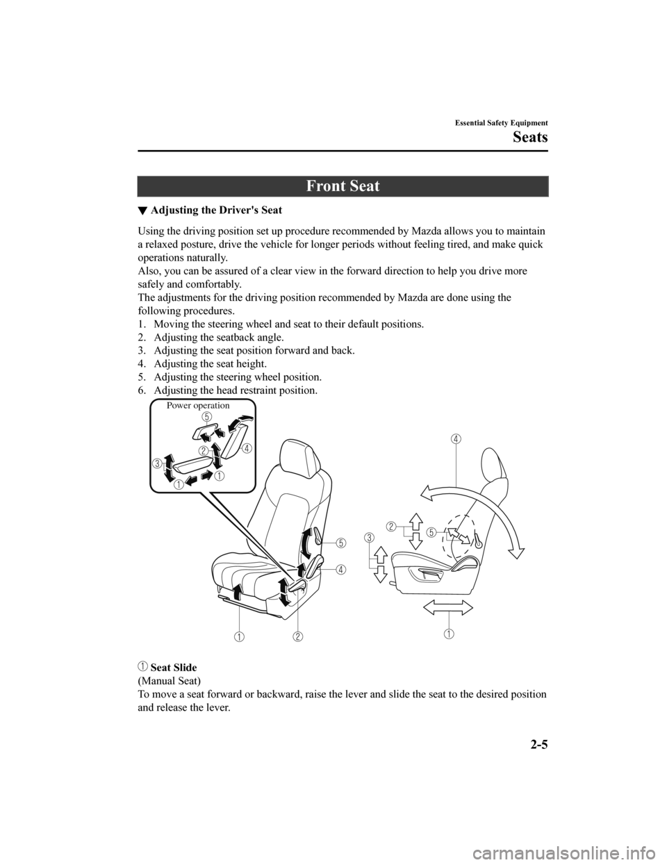 MAZDA MODEL 6 2019  Owners Manual (in English) Front Seat
▼Adjusting the Drivers Seat
Using the driving position set up procedure recommended by Mazd
a allows you to maintain
a relaxed posture, drive the vehicle for longer periods without  feel