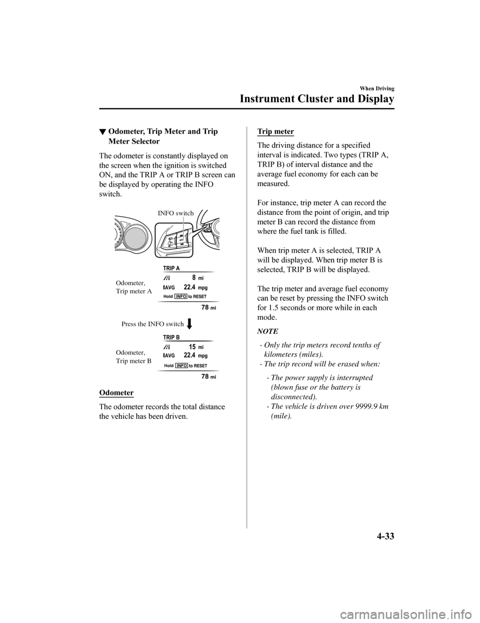 MAZDA MODEL 6 2019  Owners Manual (in English) ▼Odometer, Trip Meter and Trip
Meter Selector
The odometer is constantly displayed on
the screen when the ignition is switched
ON, and the TRIP A or TRIP B screen can
be displayed by operating the I