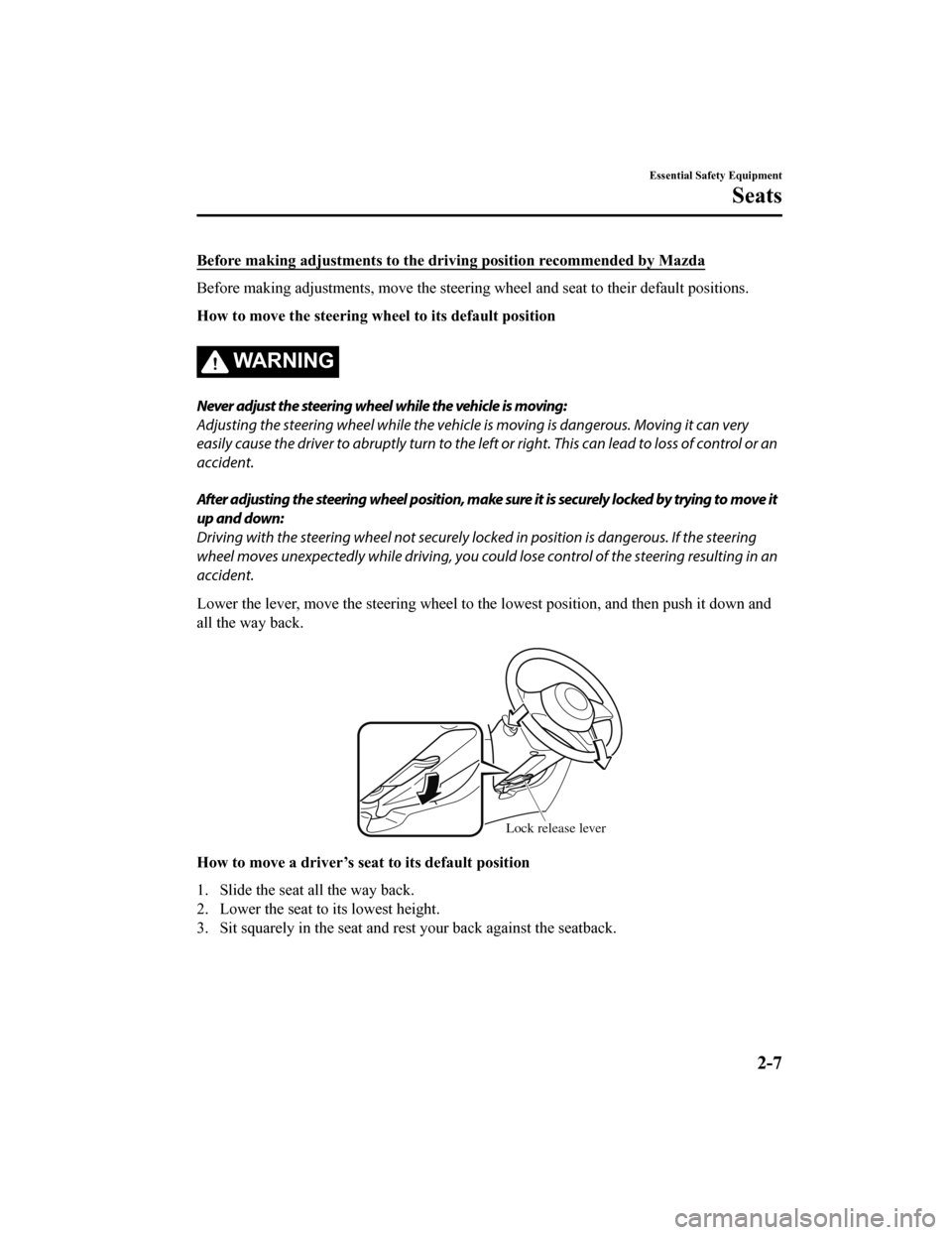 MAZDA MODEL 6 2019  Owners Manual (in English) Before making adjustments to the driving position recommended by Mazda
Before making adjustments, move the steering wheel and seat to their default positions.
How to move the steering wh eel to its de