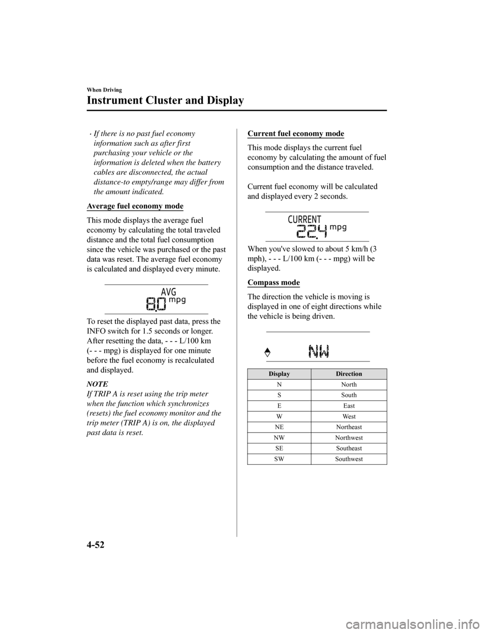 MAZDA MODEL 6 2019 (in English) Workshop Manual If there is no past fuel economy
information such as after first
purchasing your vehicle or the
information is deleted when the battery
cables are disconnected, the actual
distance-to empty/range m MAZDA MODEL 6 2019 (in English) Workshop Manual If there is no past fuel economy
information such as after first
purchasing your vehicle or the
information is deleted when the battery
cables are disconnected, the actual
distance-to empty/range m