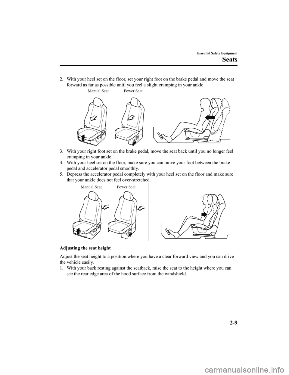 MAZDA MODEL 6 2019 (in English) Owners Guide 2. With your heel set on the floor, set your right foot on the brake pedal and move the seat
forward as far as possible until you feel a slight cramping in your ankle.
Manual Seat Power Seat
3. With MAZDA MODEL 6 2019 (in English) Owners Guide 2. With your heel set on the floor, set your right foot on the brake pedal and move the seat
forward as far as possible until you feel a slight cramping in your ankle.
Manual Seat Power Seat
3. With