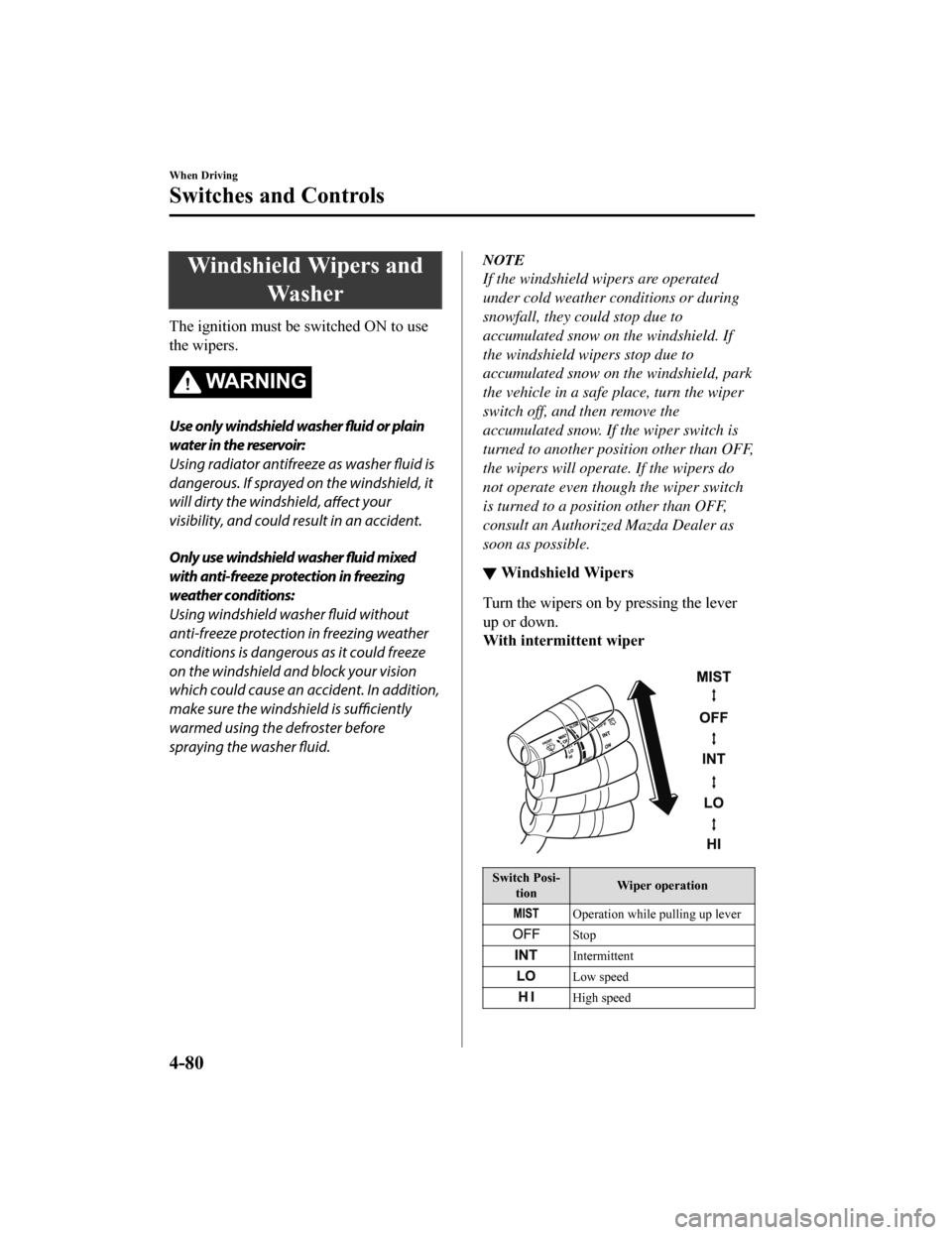 MAZDA MODEL 6 2019 (in English) Repair Manual Windshield Wipers andWa s h e r
The ignition must be switched ON to use
the wipers.
WA R N I N G
Use only windshield washer fluid or plain
water in the reservoir:
Using radiator antifreeze as washer f MAZDA MODEL 6 2019 (in English) Repair Manual Windshield Wipers andWa s h e r
The ignition must be switched ON to use
the wipers.
WA R N I N G
Use only windshield washer fluid or plain
water in the reservoir:
Using radiator antifreeze as washer f