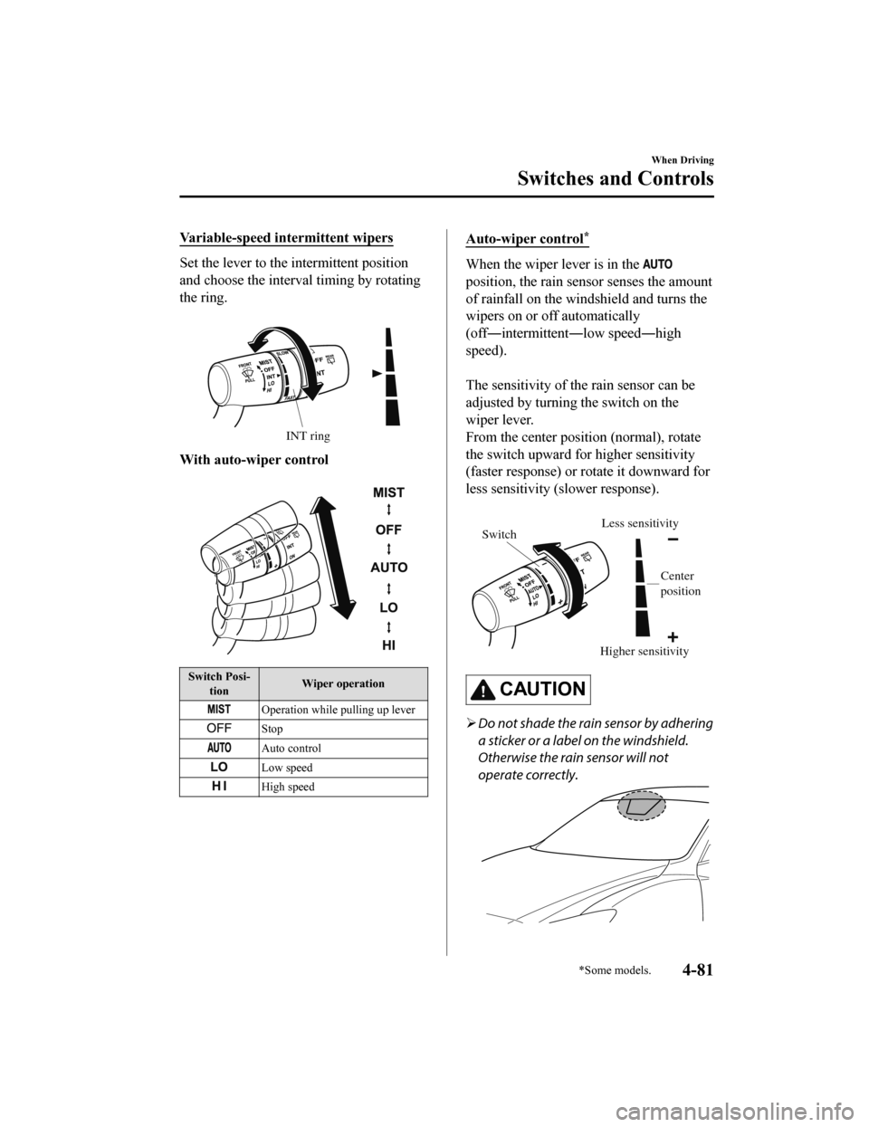 MAZDA MODEL 6 2019 (in English) Owners Guide Variable-speed intermittent wipers
Set the lever to the intermittent position
and choose the interval timing by rotating
the ring.
INT ring
With auto-wiper control
Switch Posi‐tion Wiper operati MAZDA MODEL 6 2019 (in English) Owners Guide Variable-speed intermittent wipers
Set the lever to the intermittent position
and choose the interval timing by rotating
the ring.
INT ring
With auto-wiper control
Switch Posi‐tion Wiper operati