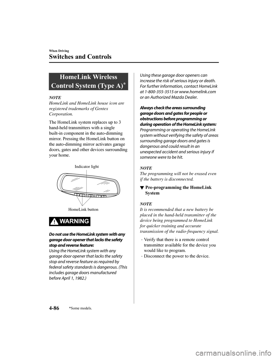 MAZDA MODEL 6 2019 Owners Manual (in English) HomeLink Wireless
Control System (Type A)
*
NOTE
HomeLink and HomeLink house icon are
registered trademarks of Gentex
Corporation.
The HomeLink system replaces up to 3
hand-held transmitters with a si MAZDA MODEL 6 2019 Owners Manual (in English) HomeLink Wireless
Control System (Type A)
*
NOTE
HomeLink and HomeLink house icon are
registered trademarks of Gentex
Corporation.
The HomeLink system replaces up to 3
hand-held transmitters with a si