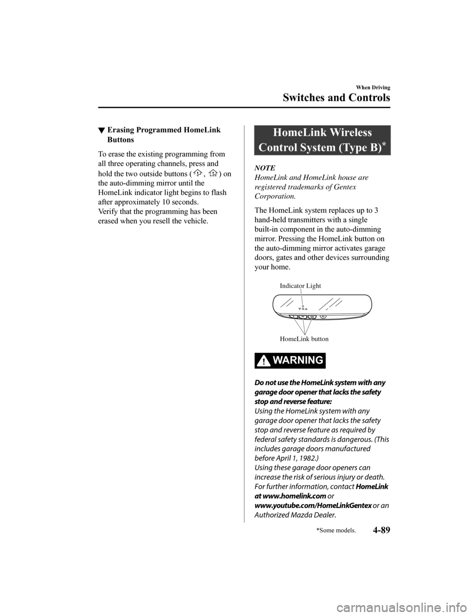 MAZDA MODEL 6 2019 Owners Manual (in English) ▼Erasing Programmed HomeLink
Buttons
To erase the existing programming from
all three operating channels, press and
hold the two outside buttons (
, ) on
the auto-dimming mirror until the
HomeLink i MAZDA MODEL 6 2019 Owners Manual (in English) ▼Erasing Programmed HomeLink
Buttons
To erase the existing programming from
all three operating channels, press and
hold the two outside buttons (
, ) on
the auto-dimming mirror until the
HomeLink i